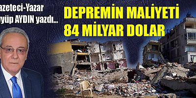 DEPREMİN MALİYETİ 84 MİLYAR DOLAR