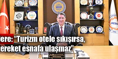 Dere: “Turizm otele sıkışırsa, bereket esnafa ulaşmaz”