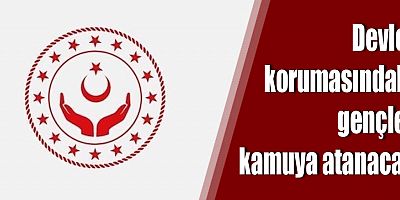 Devlet korumasındaki gençler kamuya atanacak