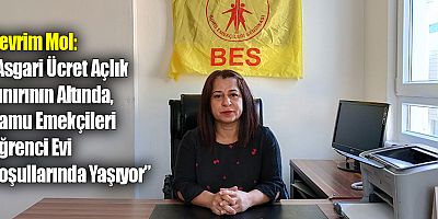 Devrim Mol: “Asgari Ücret Açlık Sınırının Altında, Kamu Emekçileri Öğrenci Evi Koşullarında Yaşıyor”