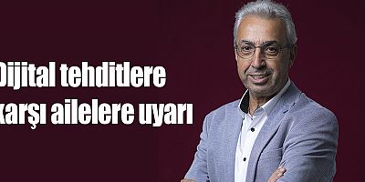 Dijital tehditlere karşı ailelere uyarı