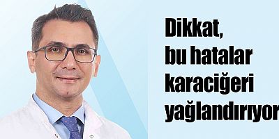 Dikkat, bu hatalar karaciğeri yağlandırıyor