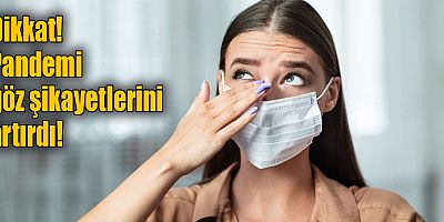 Dikkat! Pandemi göz şikayetlerini artırdı!