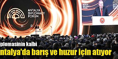 Diplomasinin kalbi Antalya'da barış ve huzur için atıyor