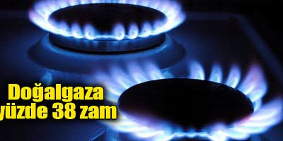 Doğalgaza yüzde 38 zam