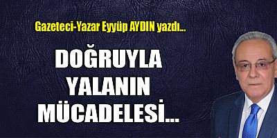 DOĞRUYLA YALANIN MÜCADELESİ...