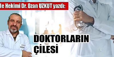 DOKTORLARIN ÇİLESİ