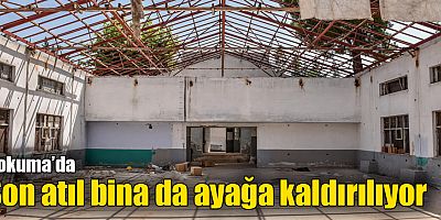 Dokuma’da son atıl bina da ayağa kaldırılıyor