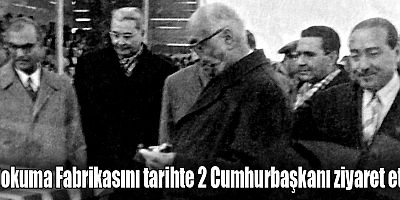 Dokuma Fabrikasını tarihte 2 Cumhurbaşkanı ziyaret etti