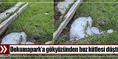Dokumapark’a gökyüzünden buz kütlesi düştü