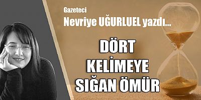 DÖRT KELİMEYE SIĞAN ÖMÜR