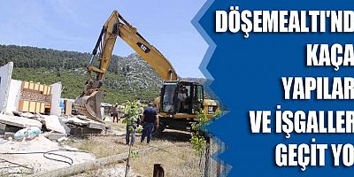 Döşemealtı'nda kaçak yapılara ve işgallere geçit yok