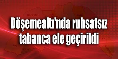 Döşemealtı'nda ruhsatsız tabanca ele geçirildi