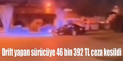 Drift yapan sürücüye 46 bin 392 TL ceza kesildi