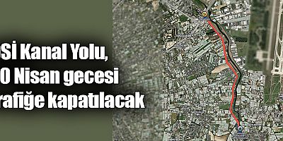 DSİ Kanal Yolu, 20 Nisan gecesi trafiğe kapatılacak