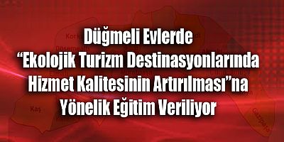 Düğmeli Evlerde “Ekolojik Turizm Destinasyonlarında Hizmet Kalitesinin Artırılması”na Yönelik Eğitim Veriliyor