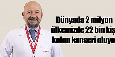 Dünyada 2 milyon ülkemizde 22 bin kişi kolon kanseri oluyor