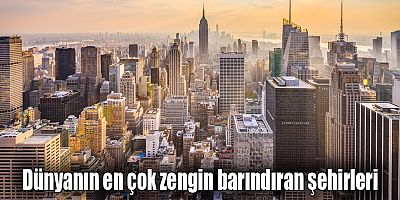 Dünyanın en çok zengin barındıran şehirleri