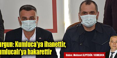 Durgun: Kumluca’ya ihanettir. Kumlucalı’ya hakarettir