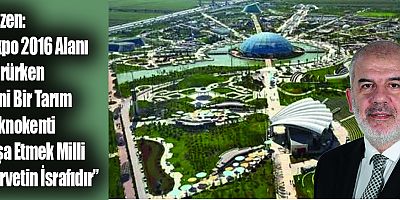 Düzen: “Expo 2016 Alanı Çürürken Yeni Bir Tarım Teknokenti İnşa Etmek Milli Servetin İsrafıdır”