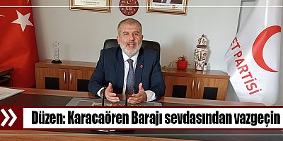 Düzen: Karacaören Barajı sevdasından vazgeçin