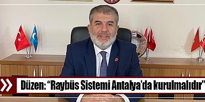 Düzen: “Raybüs Sistemi Antalya’da kurulmalıdır”