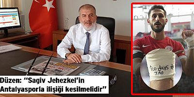 Düzen: “Sagiv Jehezkel'in Antalyasporla ilişiği kesilmelidir”