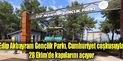 Edip Akbayram Gençlik Parkı, Cumhuriyet coşkusuyla 28 Ekim’de kapılarını açıyor