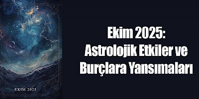 Ekim 2025: Astrolojik Etkiler ve Burçlara Yansımaları