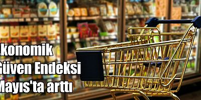 Ekonomik Güven Endeksi Mayıs'ta arttı