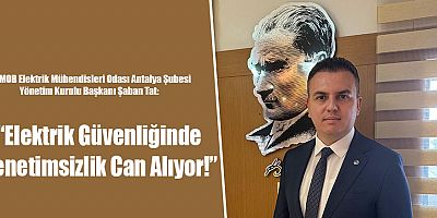 “Elektrik Güvenliğinde Denetimsizlik Can Alıyor!”