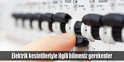 Elektrik kesintileriyle ilgili bilmeniz gerekenler