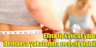 Elma tipi vücut yapısı Demansa yakalanma nedeni olabilir