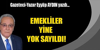 EMEKLİLER YİNE YOK SAYILDI!