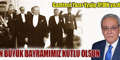 EN BÜYÜK BAYRAMIMIZ KUTLU OLSUN