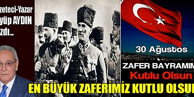 EN BÜYÜK ZAFERİMİZ KUTLU OLSUN!