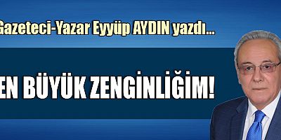 EN BÜYÜK ZENGİNLİĞİM!