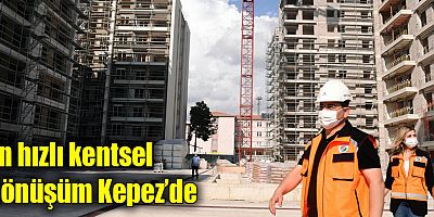 En hızlı kentsel dönüşüm Kepez’de