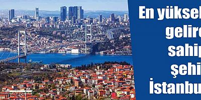 En yüksek gelire sahip şehir İstanbul