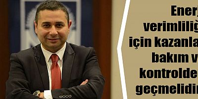 Enerji verimliliği için kazanlar bakım ve kontrolden geçmelidir!