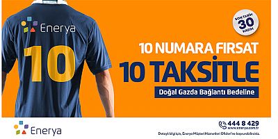 Enerya’dan 10 numara fırsat: Doğal gaz bağlantı bedeline 10 taksit