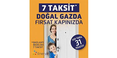 Enerya’dan doğal gazda 7 taksit fırsatı kapınızda