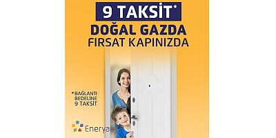 Enerya’dan doğal gazda 9 taksit fırsatı kapınızda