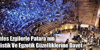 Enfes Ezgilerle Patara'nın Mistik Ve Egzotik Güzelliklerine Davet