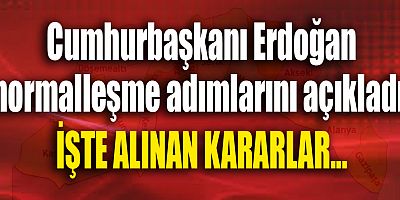 Erdoğan normalleşme adımlarını açıkladı: İşte alınan kararlar!