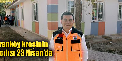 Erenköy kreşinin açılışı 23 Nisan’da