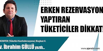 ERKEN REZERVASYON YAPTIRAN TÜKETİCİLER DİKKAT!