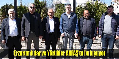 Erzurumlular ve Yörükler ANFAŞ’ta buluşuyor