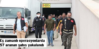 Eş zamanlı operasyonlarda 57 aranan şahıs yakalandı