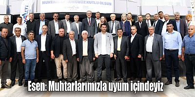 Esen: Muhtarlarımızla uyum içindeyiz